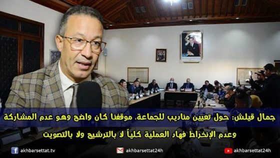 جمال قيلش: حول تعيين مناديب للجماعة.. موقفنا كان واضح وهو عدم المشاركة وعدم الإنخراط فهاد العملية كلياً لا بالترشيح ولا بالتصويت