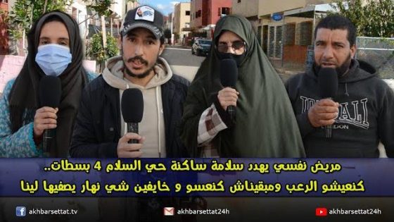 مريض نفسي يهدد سلامة ساكنة حي السلام الشطر 4 بسطات..كنعيشو الرعب ومبقيناش كنعسو و خايفين شي نهار يصفيها لينا