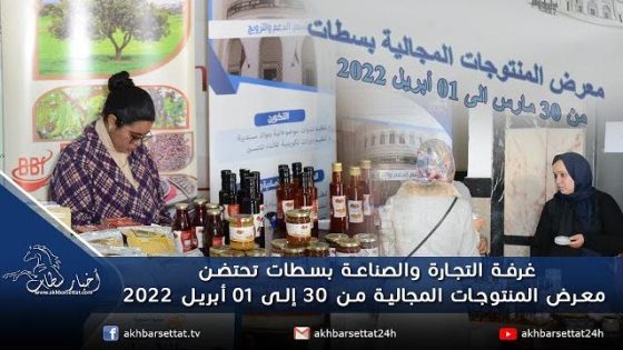 غرفة التجارة والصناعة بسطات تحتضن معرض المنتوجات المجالية من 30 إلى 01 أبريل 2022