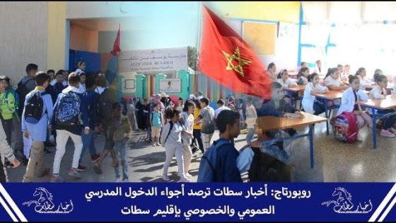 روبورتاج: أخبار سطات ترصد أجواء الدخول المدرسي العمومي والخصوصي بإقليم سطات