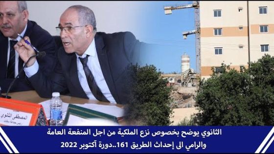 الثانوي يوضح بخصوص نزع الملكية من اجل المنفعة العامة والرامي الى إحداث الطريق 161..دورة آكتوبر 2022