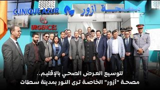 لتوسيع العرض الصحي بالإقليم.. مصحة “أزور” الخاصة ترى النور بمدينة سطات