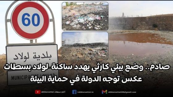 صادم وخطير.. وضع بيئي كارثي يهدد ساكنة لولاد بسطات عكس توجه الدولة في حماية البيئة