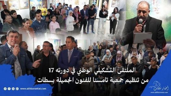 الملتقى التشكيلي الوطني في دورته 17 من تنظيم جمعية تامسنا للفنون الجميلة بسطات