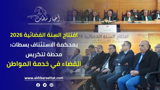 افتتاح السنة القضائية 2026 بمحكمة الاستئناف بسطات: محطة لتكريس القضاء في خدمة المواطن